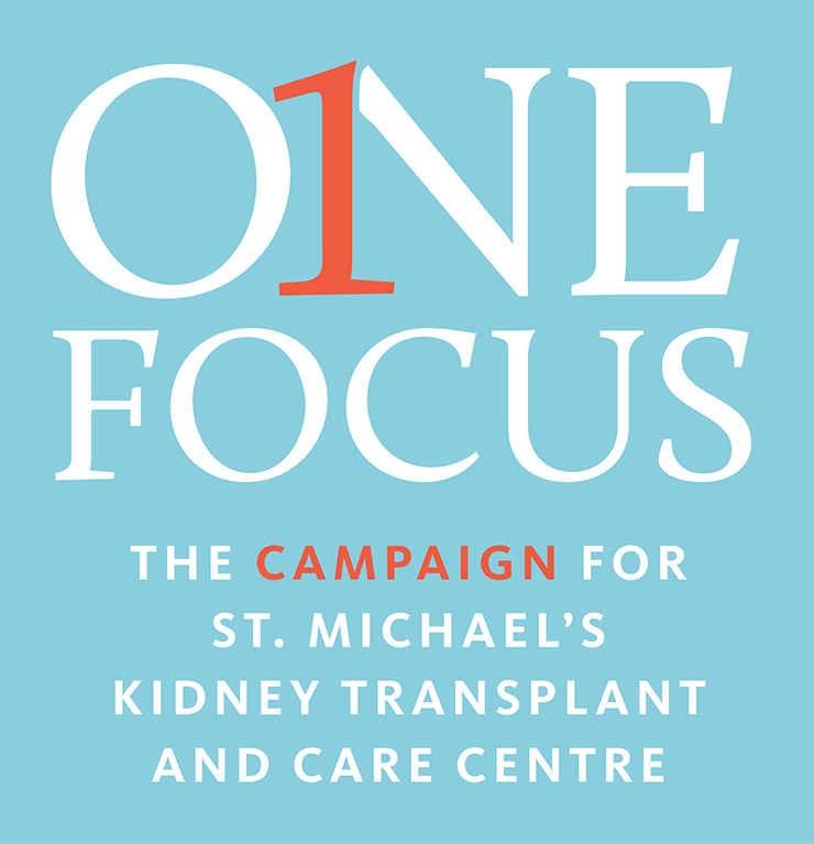 One Focus - The Campaign for St. Michael's Kidney Transplant and Care Centre